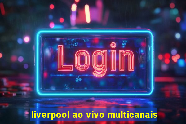 liverpool ao vivo multicanais